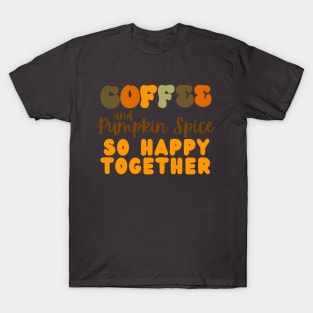 coffee and pumpkin spice so happy together T-Shirt